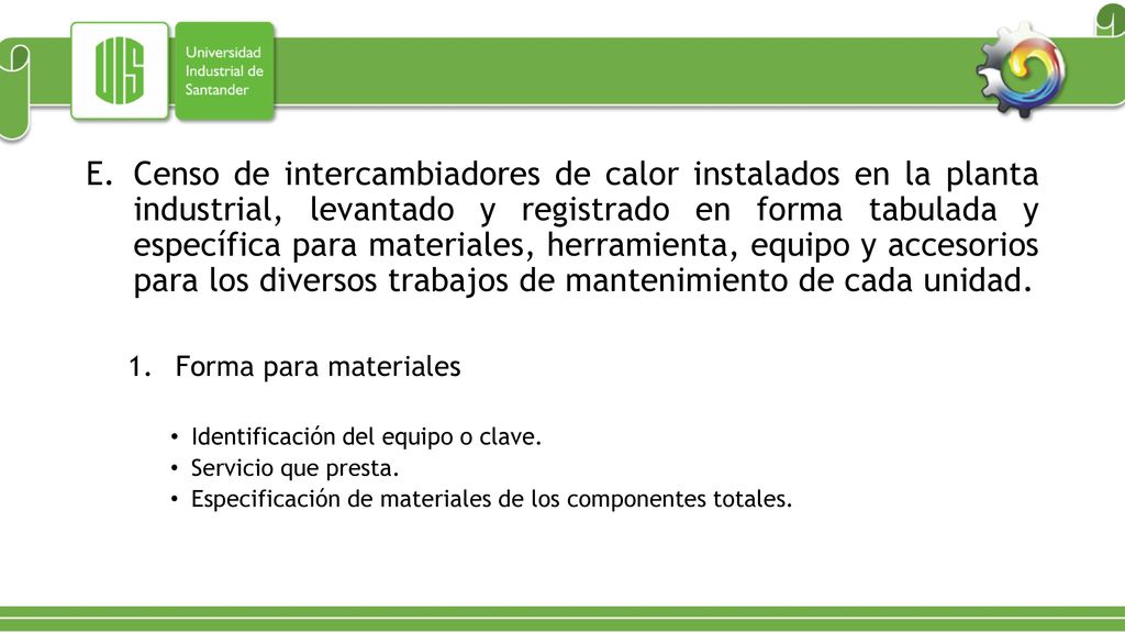 Censo de intercambiadores de calor instalados en la planta industrial, levantado y registrado en forma tabulada y específica para materiales, herramienta, equipo y accesorios para los diversos trabajos de mantenimiento de cada unidad.