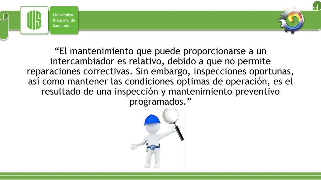 El mantenimiento que puede proporcionarse a un intercambiador es relativo, debido a que no permite reparaciones correctivas.