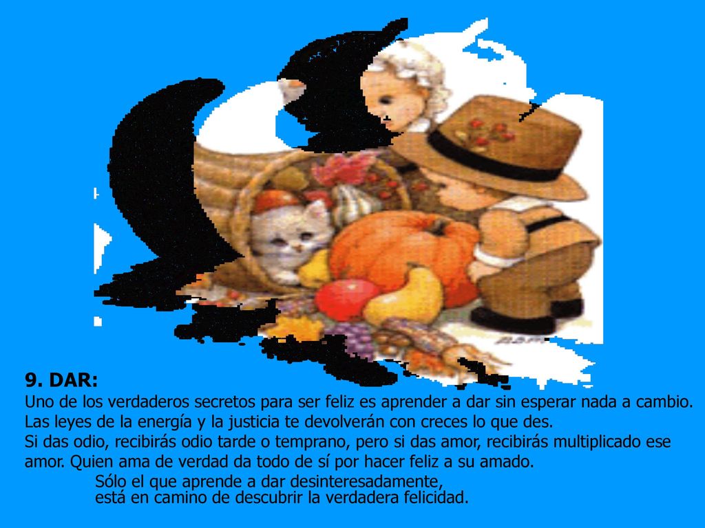 9. DAR: Uno de los verdaderos secretos para ser feliz es aprender a dar sin esperar nada a cambio.