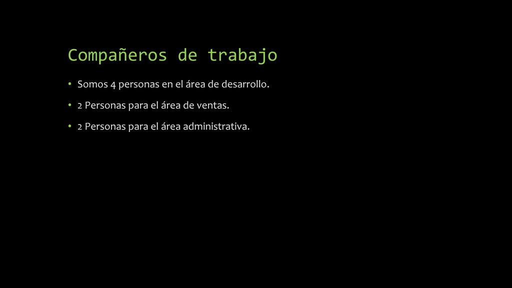 Compañeros de trabajo Somos 4 personas en el área de desarrollo.