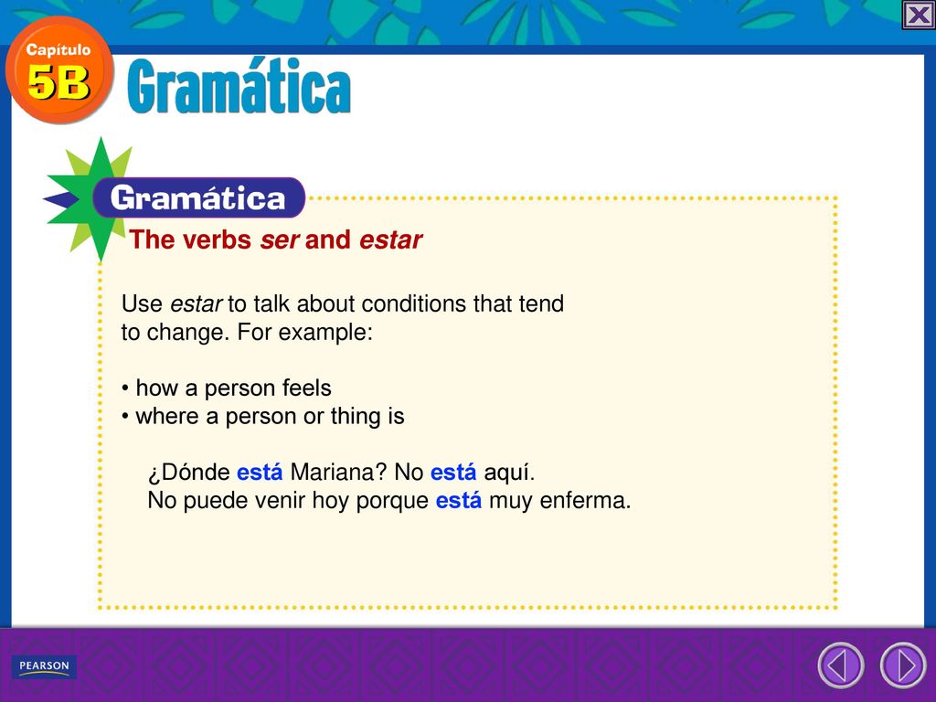 The verbs ser and estar Use estar to talk about conditions that tend
