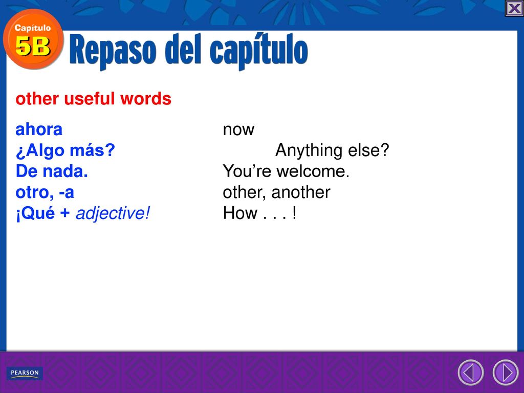 other useful words ahora now. ¿Algo más Anything else De nada. You’re welcome. otro, -a other, another.