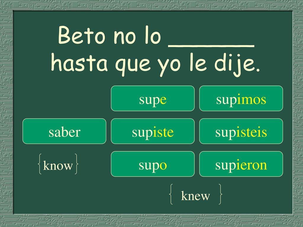 Beto no lo ______ hasta que yo le dije.