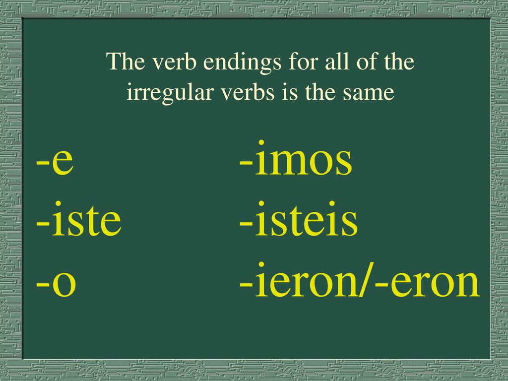 The verb endings for all of the irregular verbs is the same