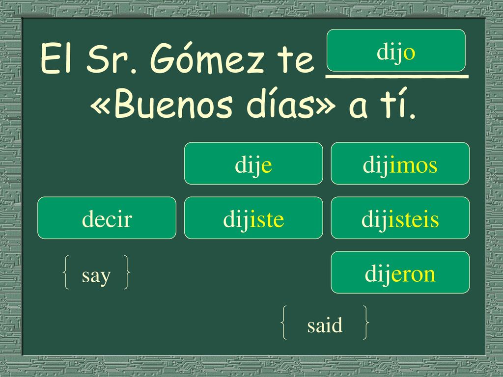 El Sr. Gómez te ______ «Buenos días» a tí.