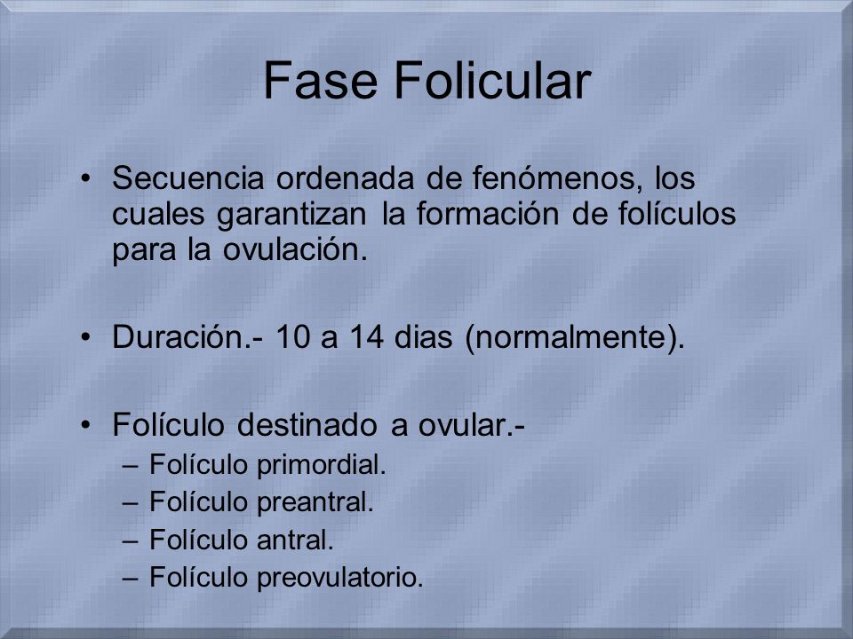 Fase Folicular Secuencia ordenada de fenómenos, los cuales garantizan la formación de folículos para la ovulación.