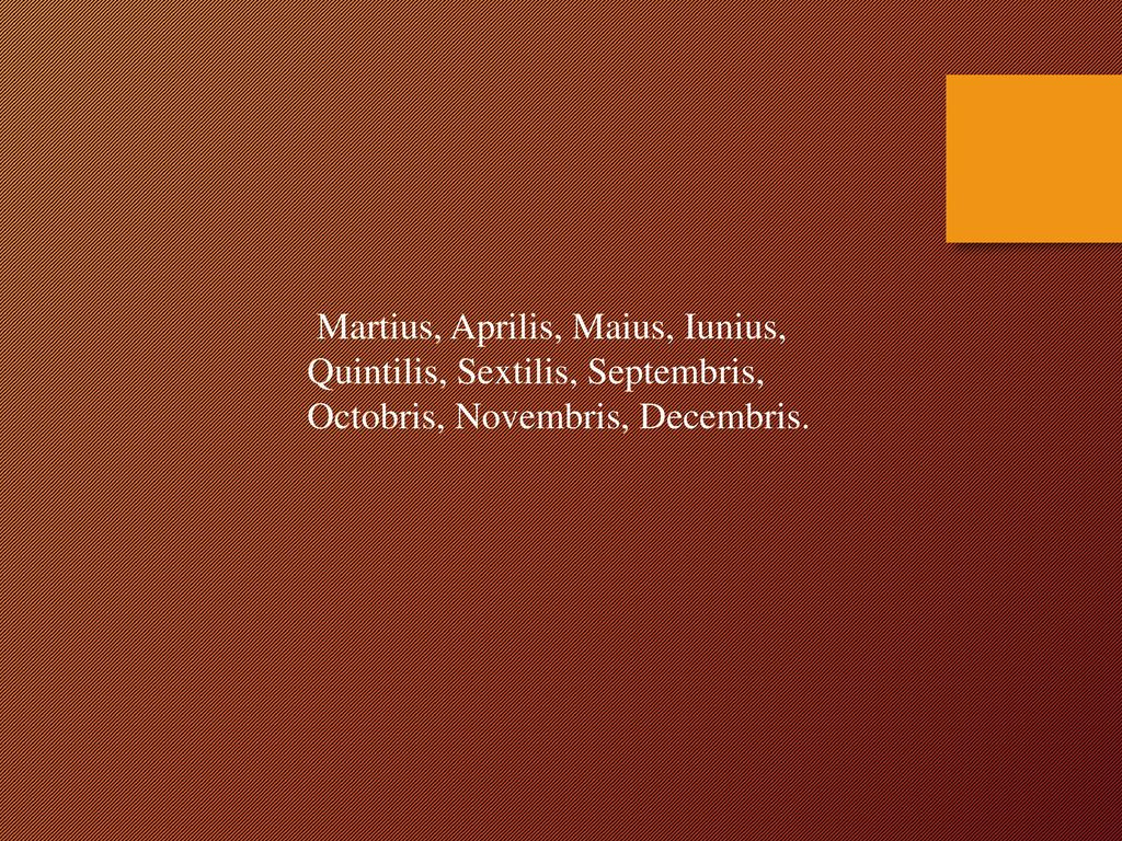 Martius, Aprilis, Maius, Iunius, Quintilis, Sextilis, Septembris, Octobris, Novembris, Decembris.