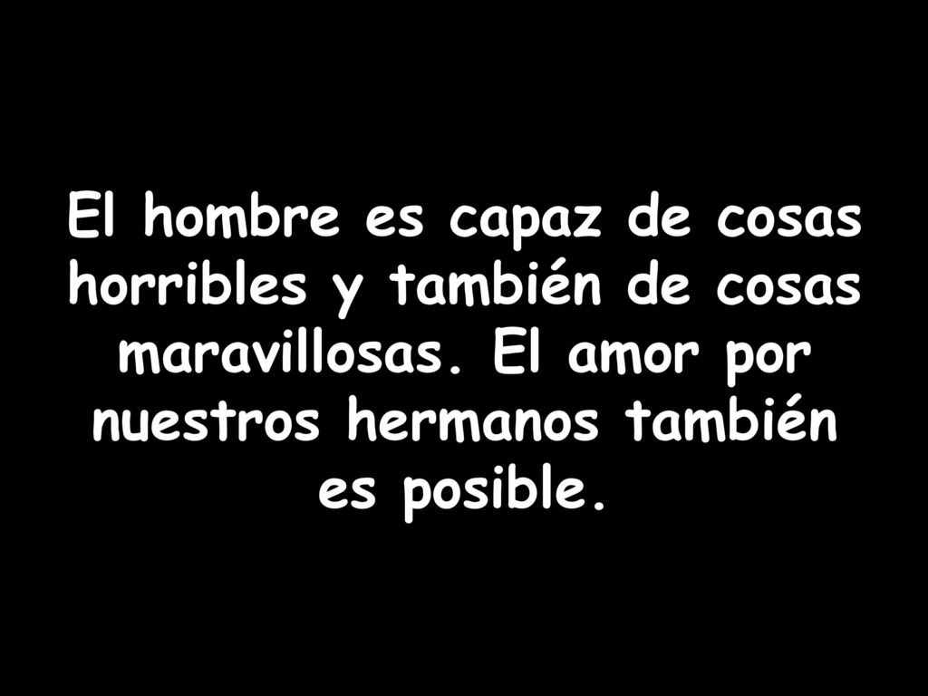 El hombre es capaz de cosas horribles y también de cosas maravillosas