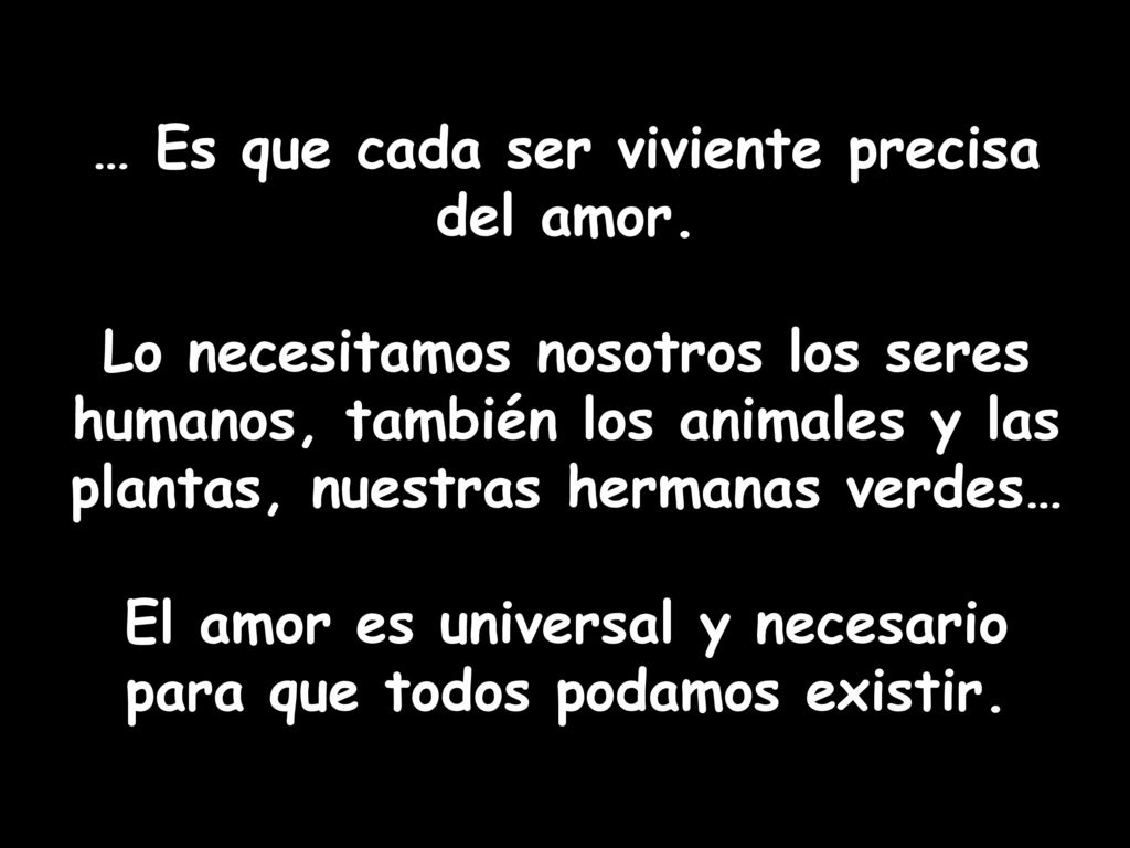 … Es que cada ser viviente precisa del amor