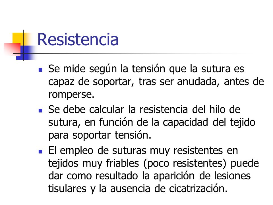 Resistencia Se mide según la tensión que la sutura es capaz de soportar, tras ser anudada, antes de romperse.