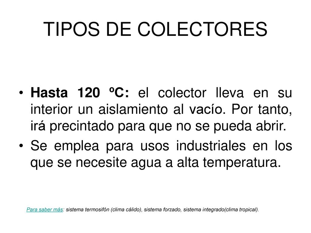 TIPOS DE COLECTORES Hasta 120 ºC: el colector lleva en su interior un aislamiento al vacío. Por tanto, irá precintado para que no se pueda abrir.