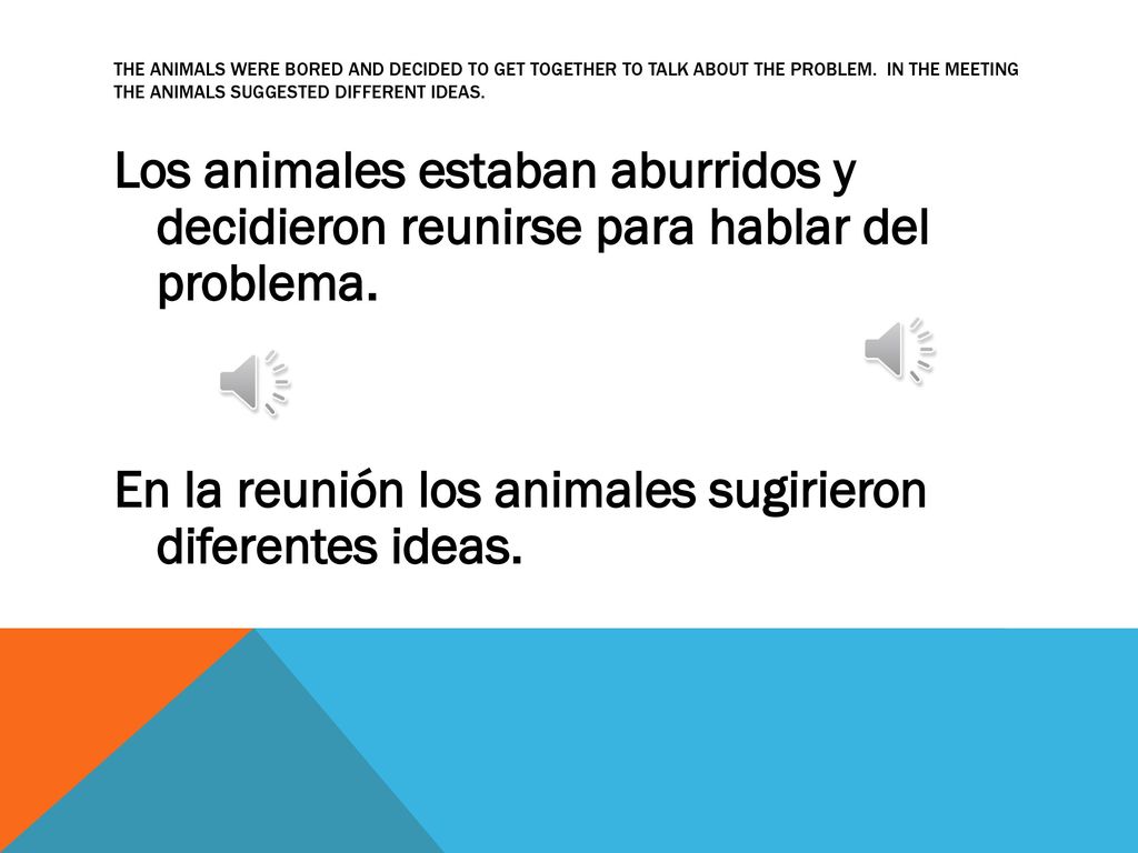 The animals were bored and decided to get together to talk about the problem. In the meeting the animals suggested different ideas.
