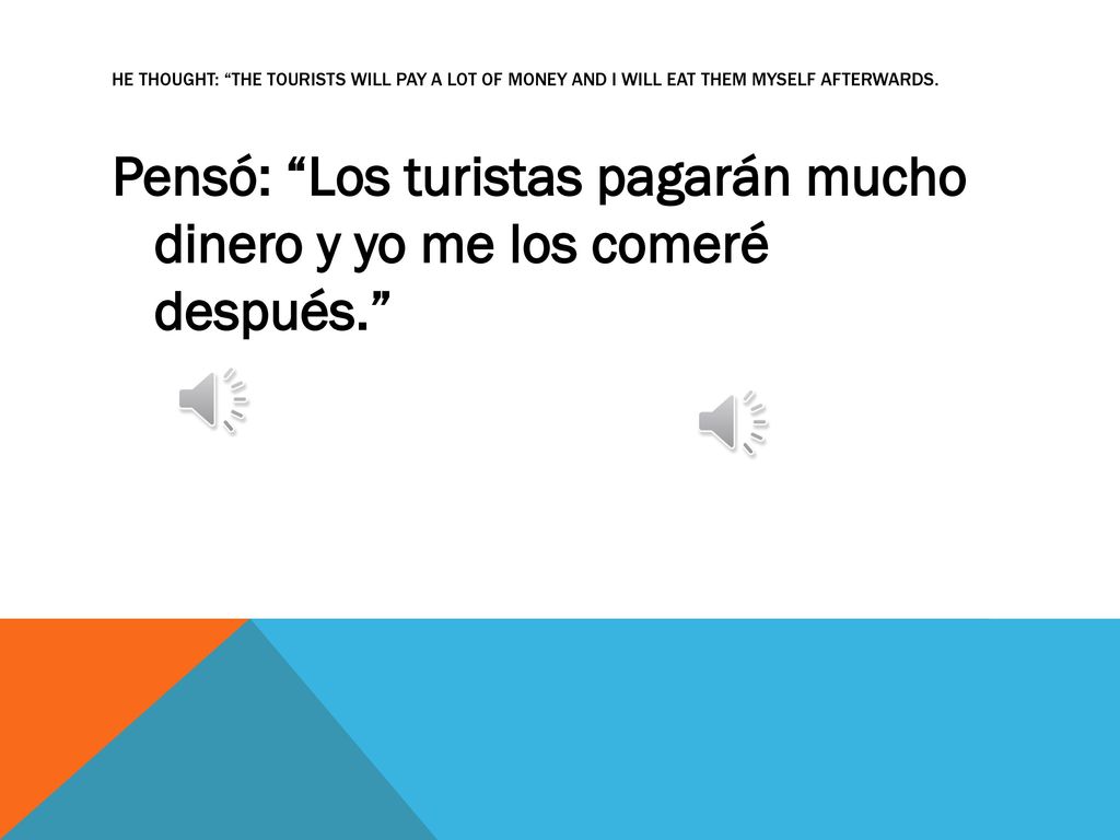 Pensó: Los turistas pagarán mucho dinero y yo me los comeré después.