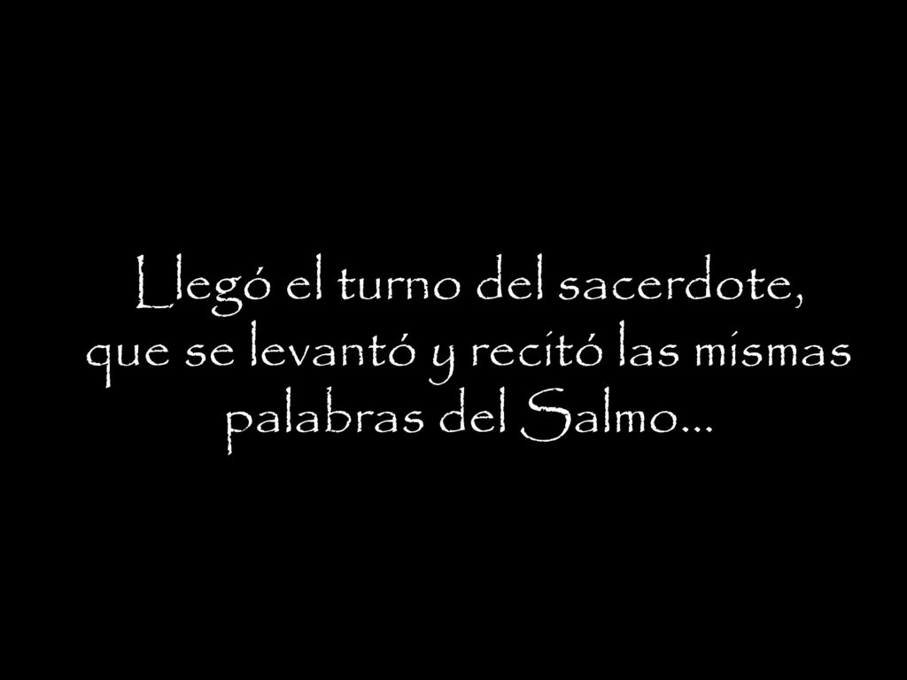 Llegó el turno del sacerdote, que se levantó y recitó las mismas palabras del Salmo…
