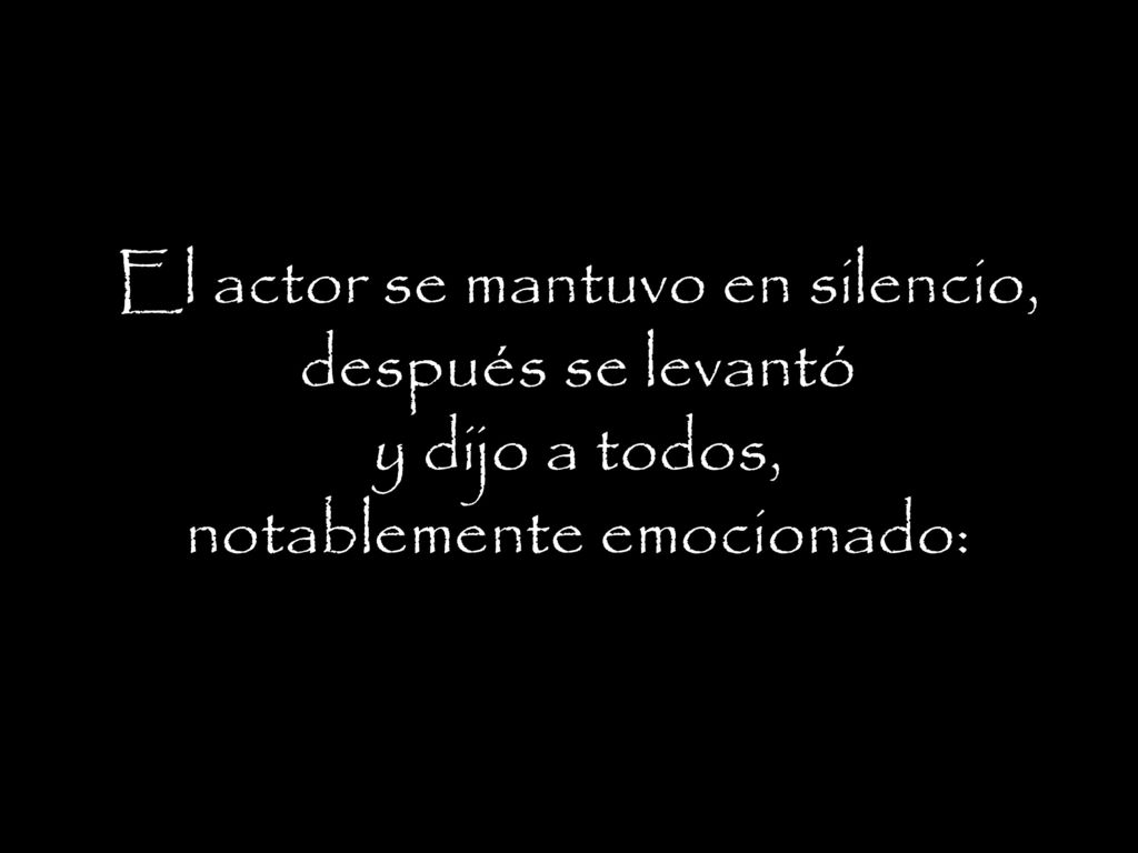El actor se mantuvo en silencio, después se levantó y dijo a todos, notablemente emocionado: