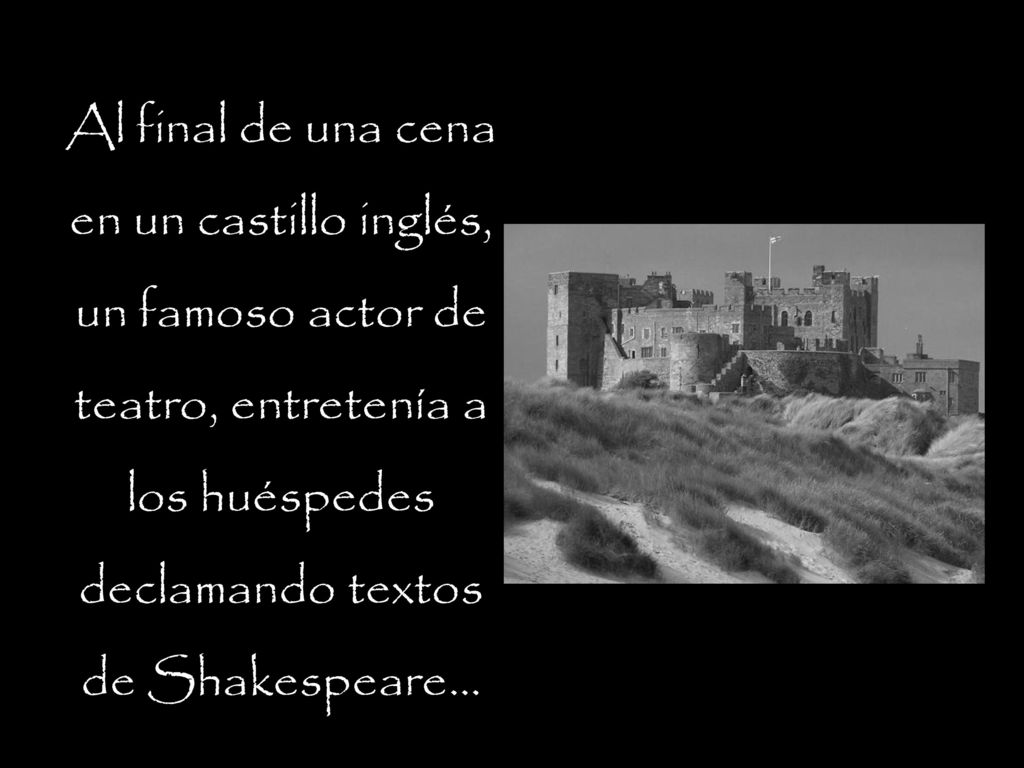 Al final de una cena en un castillo inglés, un famoso actor de teatro, entretenía a los huéspedes declamando textos de Shakespeare...