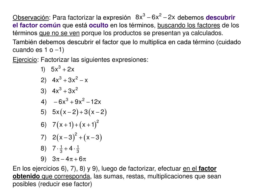 Observación: Para factorizar la expresión debemos descubrir el factor común que está oculto en los términos, buscando los factores de los términos que no se ven porque los productos se presentan ya calculados.