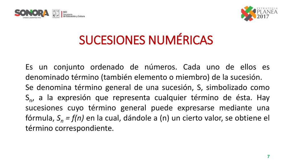 SUCESIONES NUMÉRICAS Es un conjunto ordenado de números. Cada uno de ellos es denominado término (también elemento o miembro) de la sucesión.