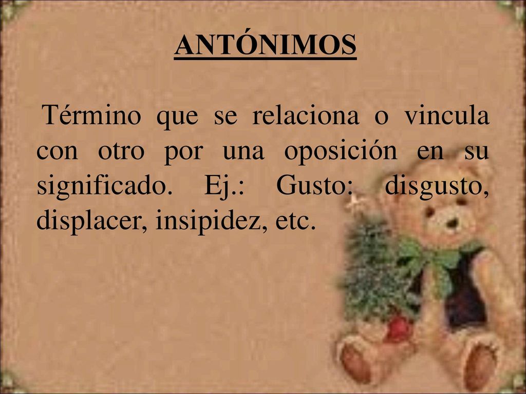 ANTÓNIMOS Término que se relaciona o vincula con otro por una oposición en su significado.