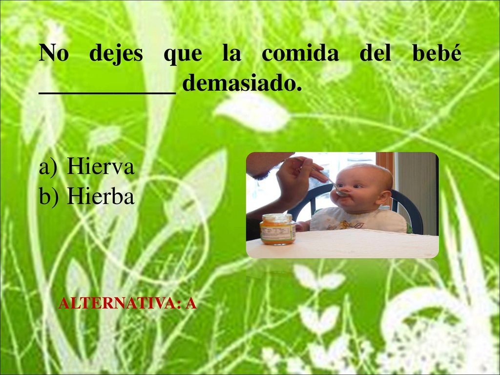 No dejes que la comida del bebé ___________ demasiado.