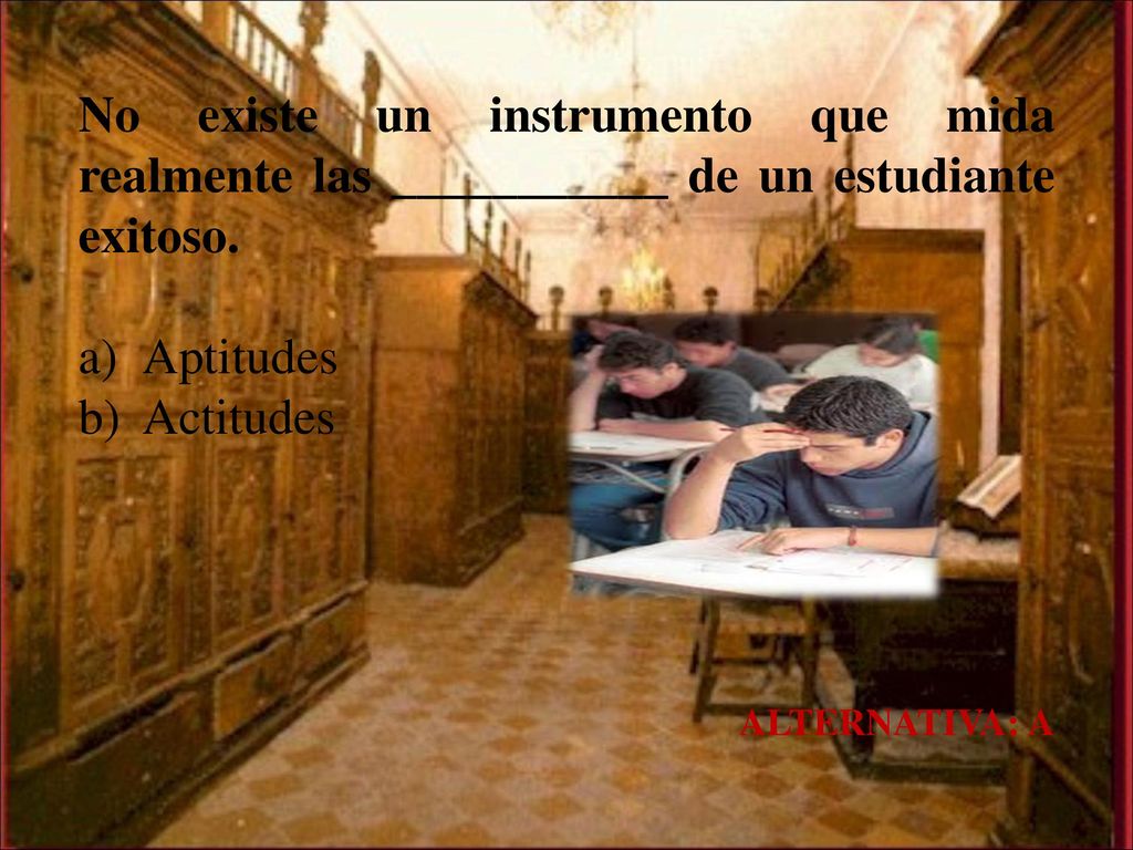 No existe un instrumento que mida realmente las ___________ de un estudiante exitoso.