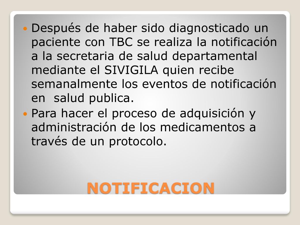 Después de haber sido diagnosticado un paciente con TBC se realiza la notificación a la secretaria de salud departamental mediante el SIVIGILA quien recibe semanalmente los eventos de notificación en salud publica.