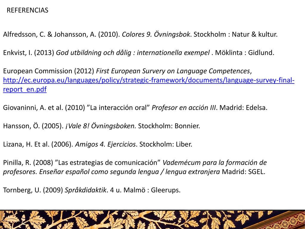 REFERENCIAS Alfredsson, C. & Johansson, A. (2010). Colores 9. Övningsbok. Stockholm : Natur & kultur.