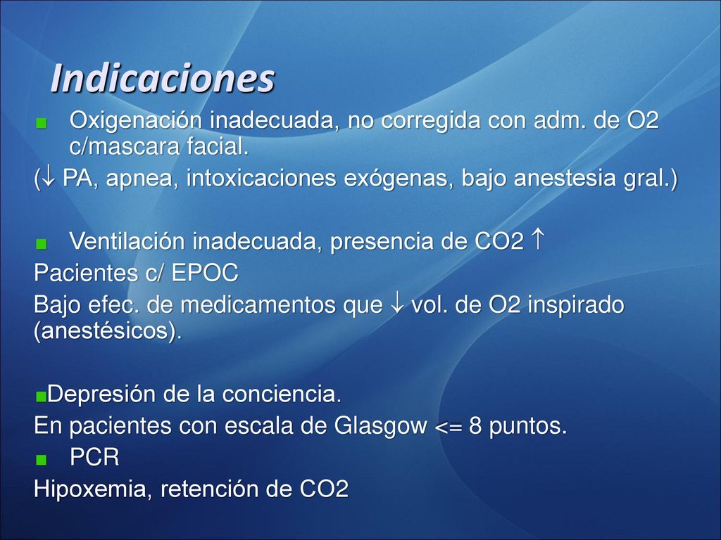 Indicaciones Oxigenación inadecuada, no corregida con adm. de O2 c/mascara facial. ( PA, apnea, intoxicaciones exógenas, bajo anestesia gral.)