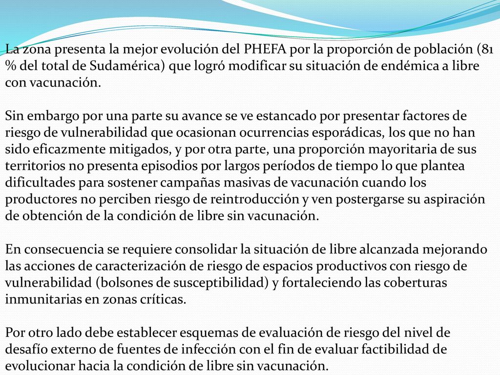 La zona presenta la mejor evolución del PHEFA por la proporción de población (81 % del total de Sudamérica) que logró modificar su situación de endémica a libre con vacunación.