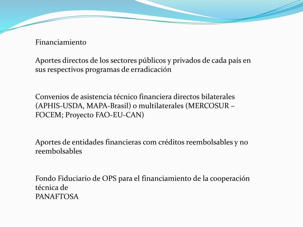 Financiamiento Aportes directos de los sectores públicos y privados de cada país en sus respectivos programas de erradicación.