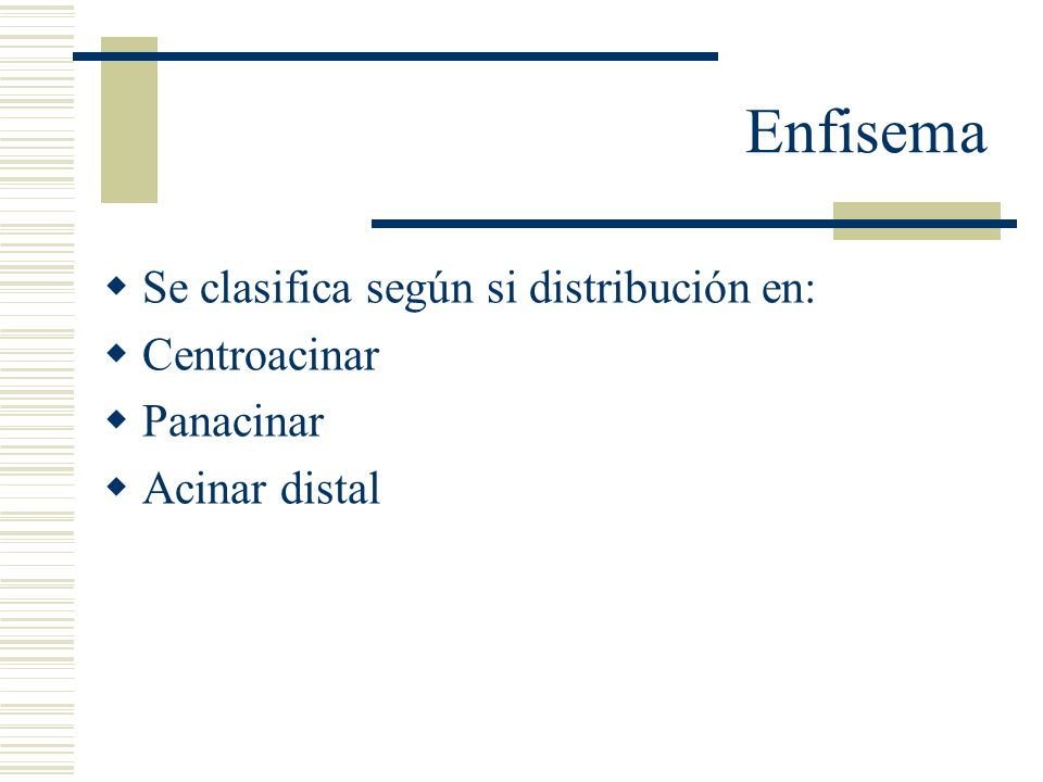 Enfisema Se clasifica según si distribución en: Centroacinar Panacinar