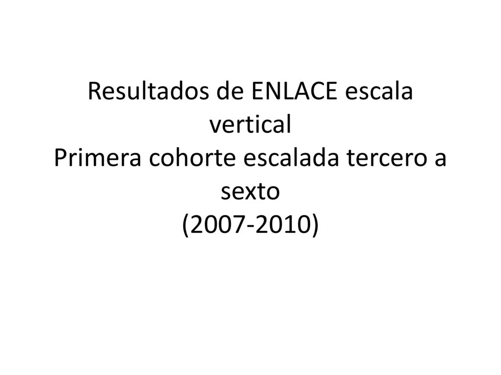 Resultados de ENLACE escala vertical Primera cohorte escalada tercero a sexto ( )