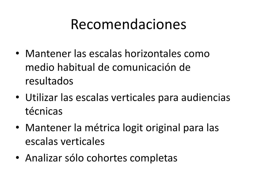 Recomendaciones Mantener las escalas horizontales como medio habitual de comunicación de resultados.