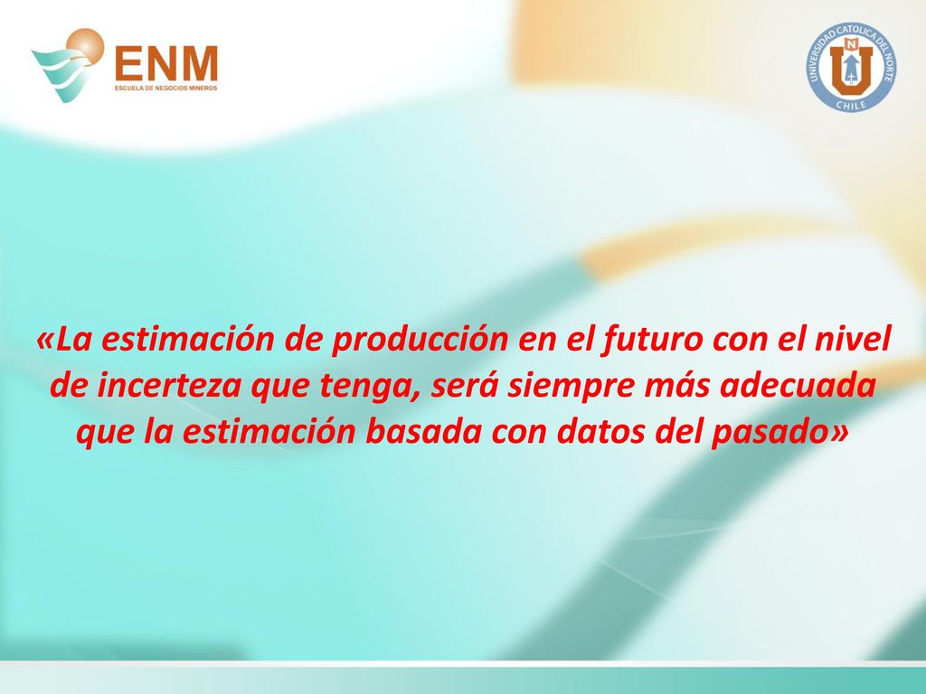 «La estimación de producción en el futuro con el nivel de incerteza que tenga, será siempre más adecuada que la estimación basada con datos del pasado»