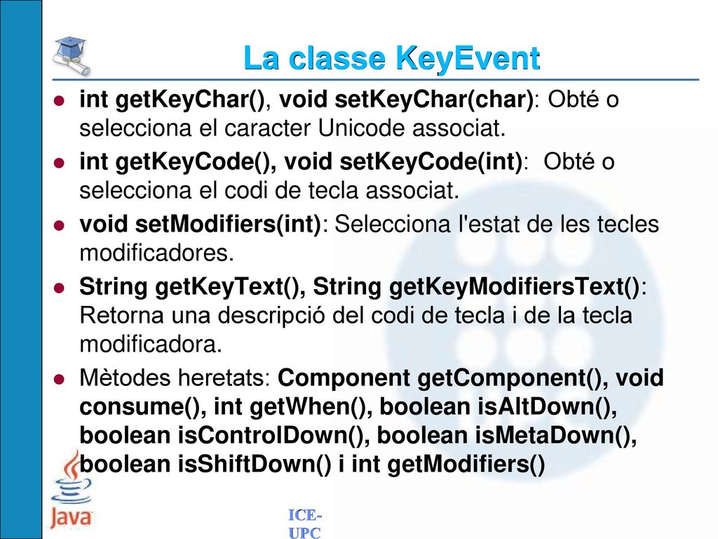 La classe KeyEvent int getKeyChar(), void setKeyChar(char): Obté o selecciona el caracter Unicode associat.