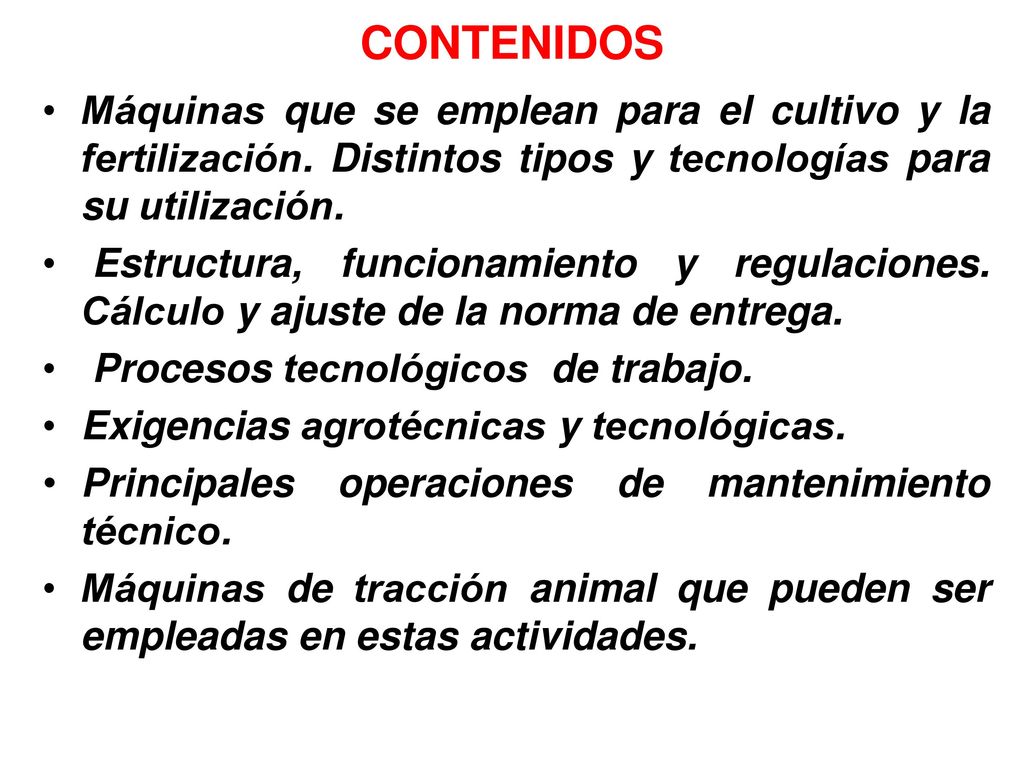 CONTENIDOS Máquinas que se emplean para el cultivo y la fertilización. Distintos tipos y tecnologías para su utilización.