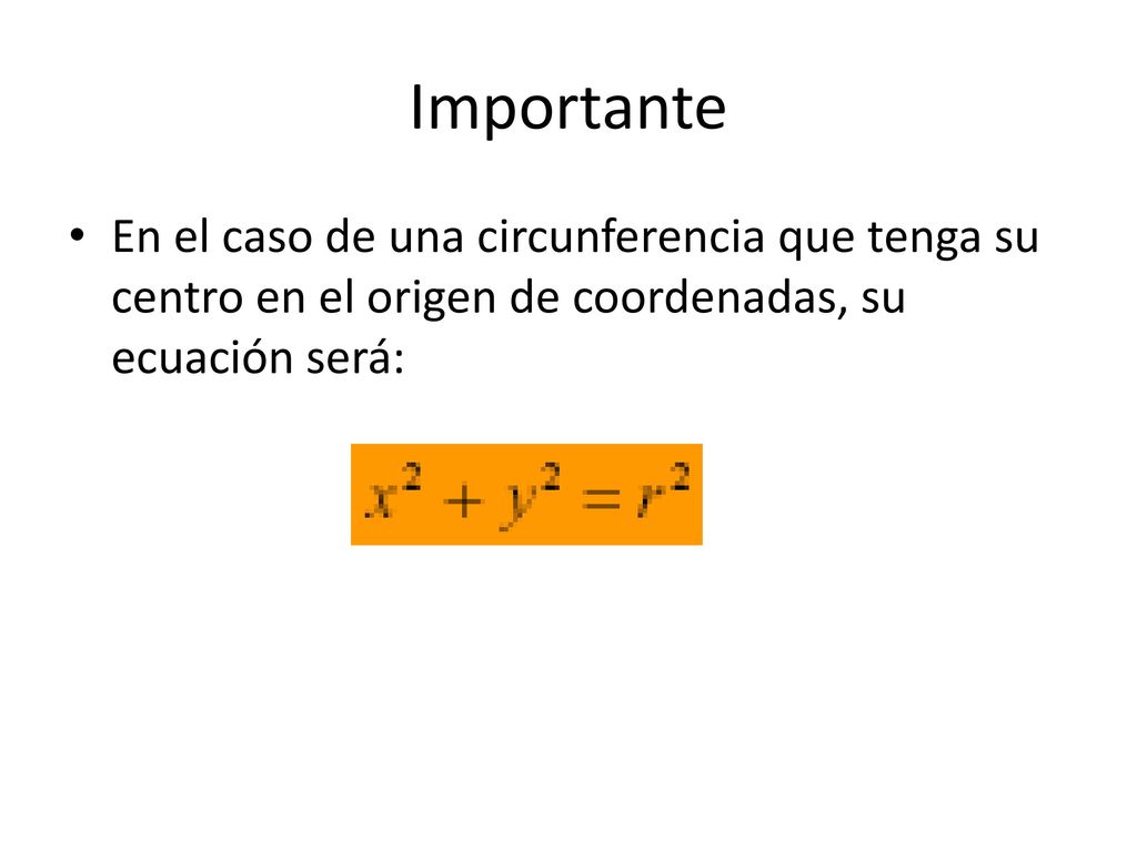 Importante En el caso de una circunferencia que tenga su centro en el origen de coordenadas, su ecuación será:
