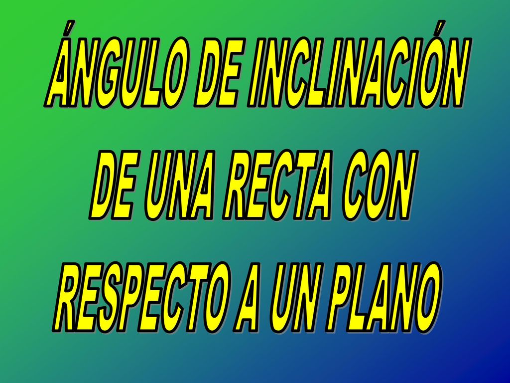 ÁNGULO DE INCLINACIÓN DE UNA RECTA CON RESPECTO A UN PLANO