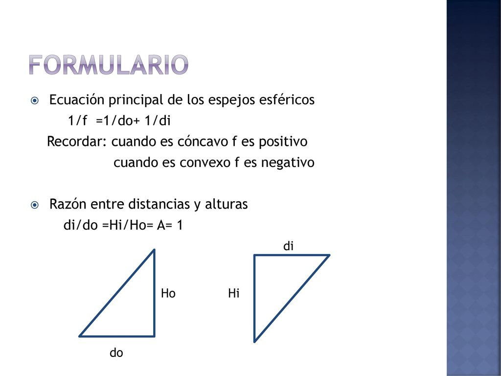 Formulario Ecuación principal de los espejos esféricos 1/f =1/do+ 1/di