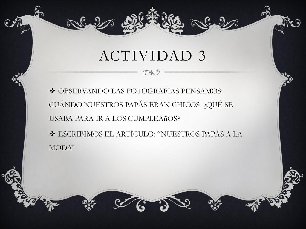 ACTIVIDAD 3 OBSERVANDO LAS FOTOGRAFÍAS PENSAMOS: CUÁNDO NUESTROS PAPÁS ERAN CHICOS ¿QUÉ SE USABA PARA IR A LOS CUMPLEAñOS