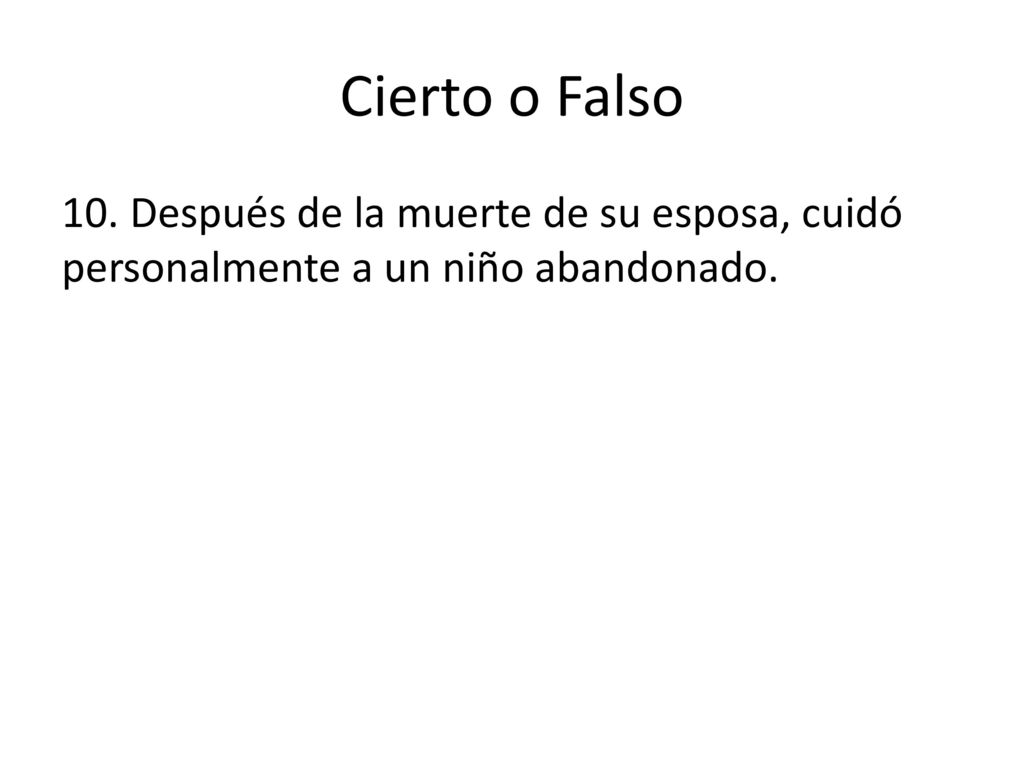 Cierto o Falso 10. Después de la muerte de su esposa, cuidó personalmente a un niño abandonado.