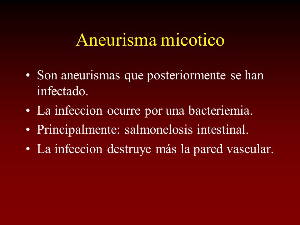 Aneurisma micotico Son aneurismas que posteriormente se han infectado.
