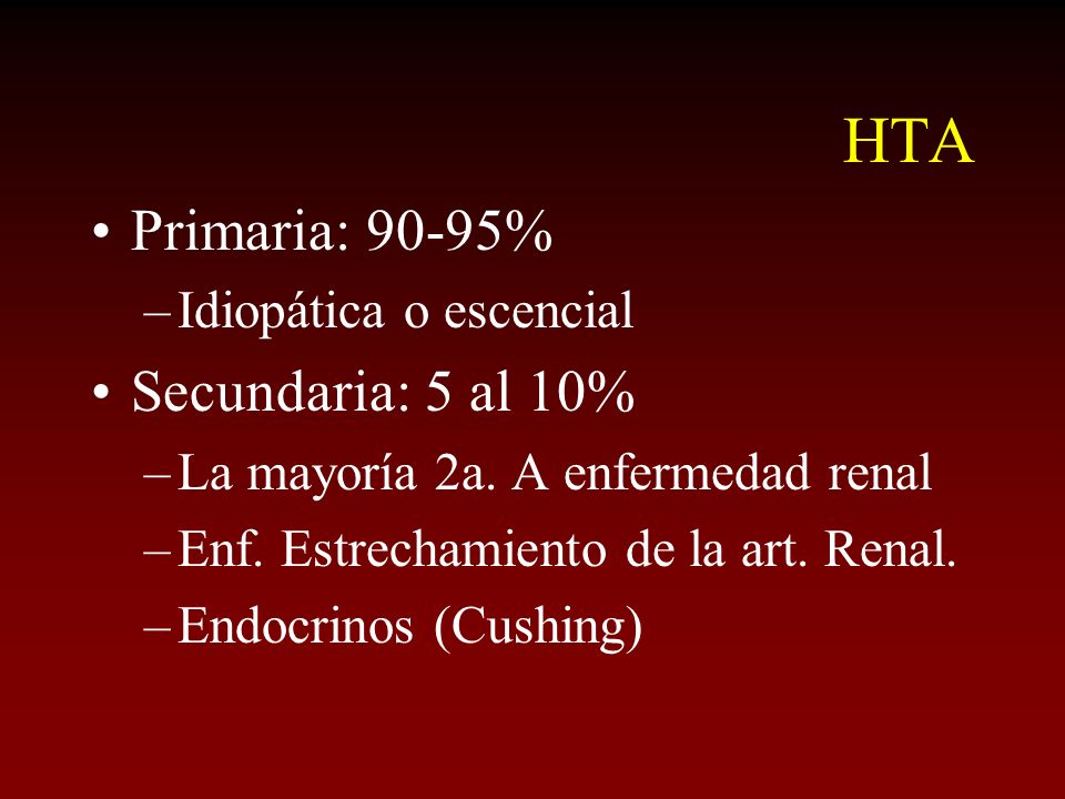 HTA Primaria: 90-95% Secundaria: 5 al 10% Idiopática o escencial