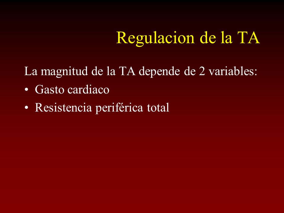 Regulacion de la TA La magnitud de la TA depende de 2 variables:
