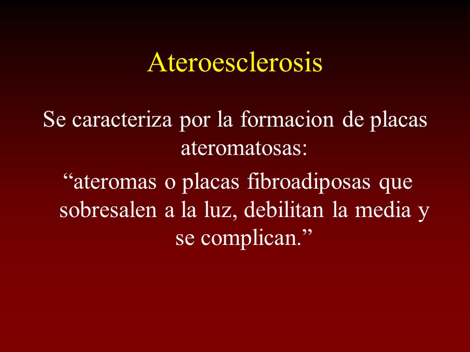 Se caracteriza por la formacion de placas ateromatosas: