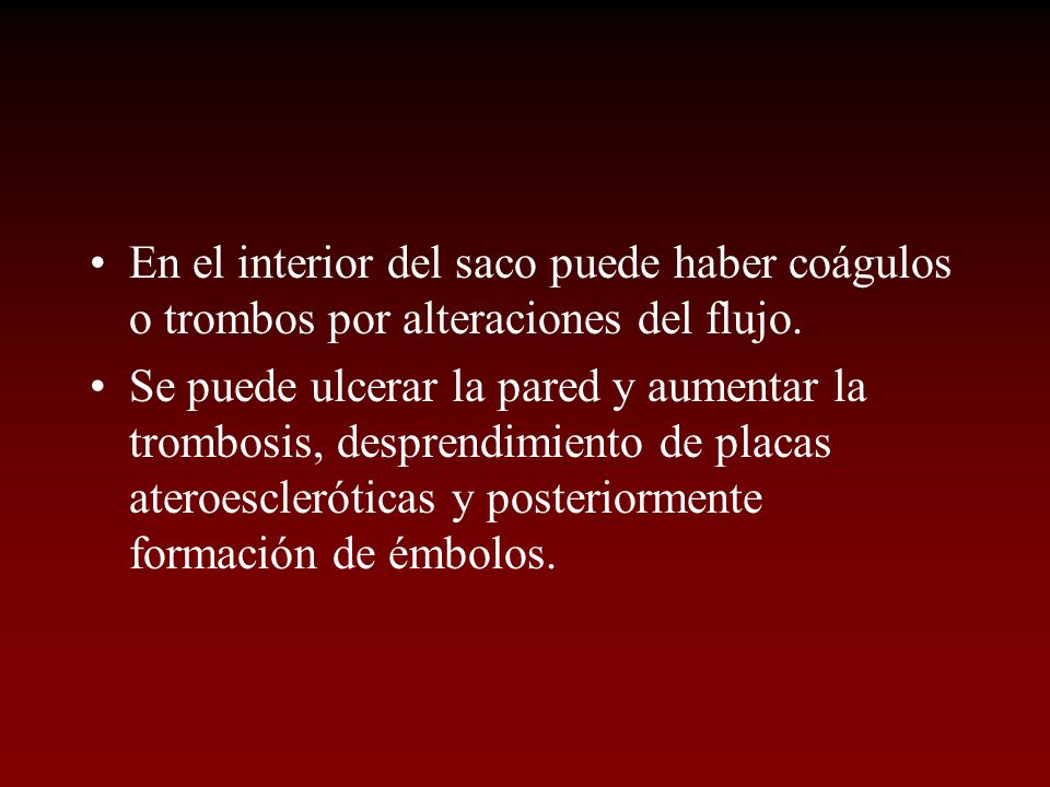 En el interior del saco puede haber coágulos o trombos por alteraciones del flujo.