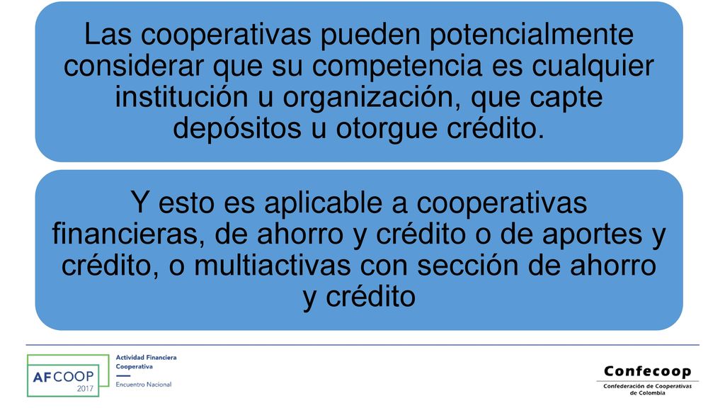 Las cooperativas pueden potencialmente considerar que su competencia es cualquier institución u organización, que capte depósitos u otorgue crédito.