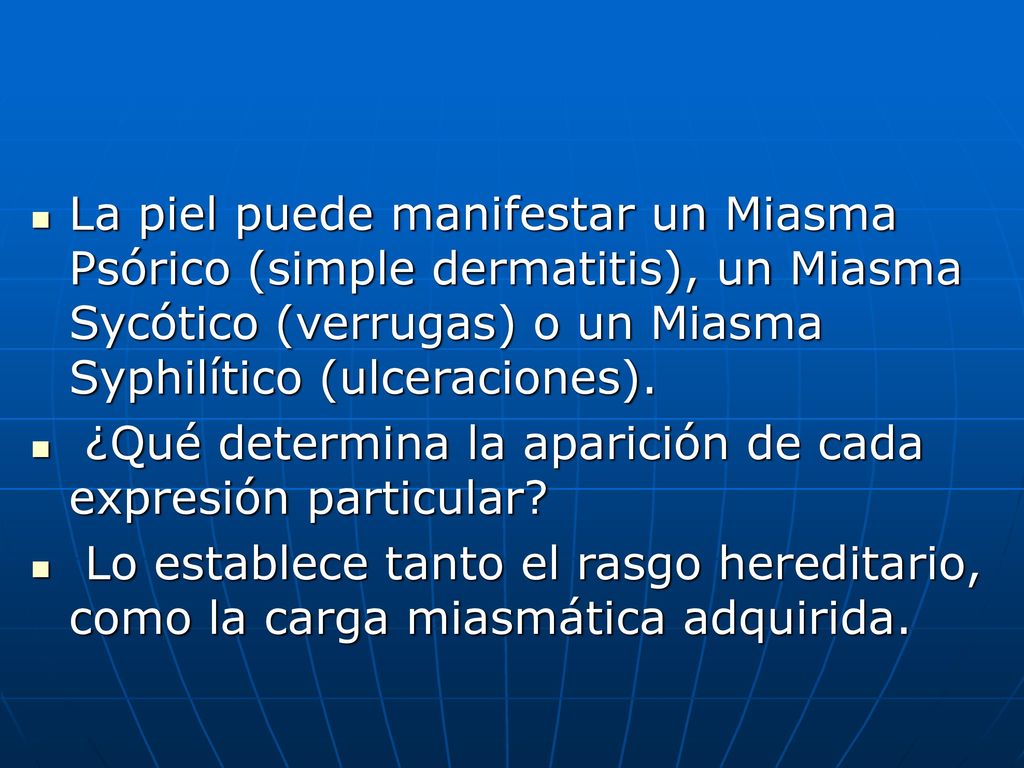 La piel puede manifestar un Miasma Psórico (simple dermatitis), un Miasma Sycótico (verrugas) o un Miasma Syphilítico (ulceraciones).