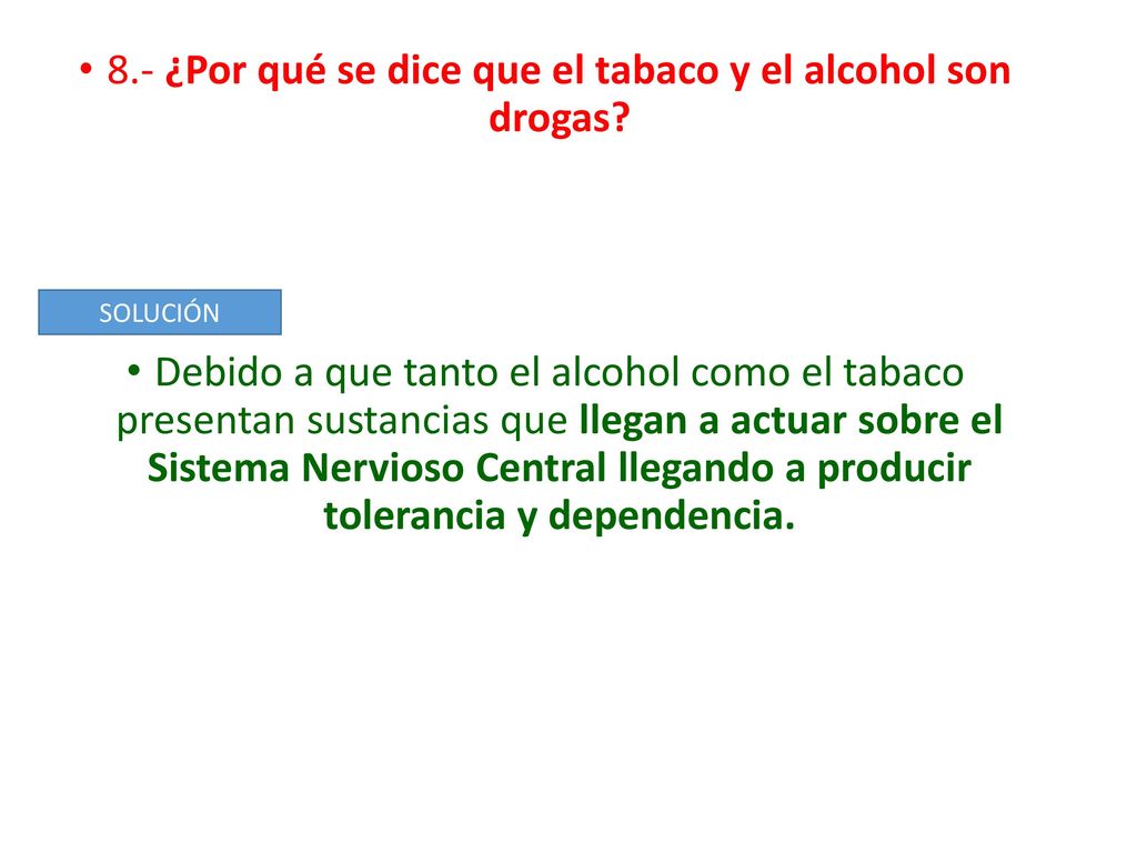 8.- ¿Por qué se dice que el tabaco y el alcohol son drogas