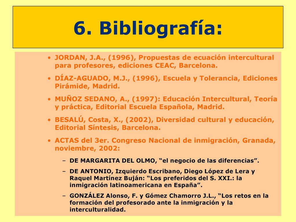 6. Bibliografía: JORDAN, J.A., (1996), Propuestas de ecuación intercultural para profesores, ediciones CEAC, Barcelona.